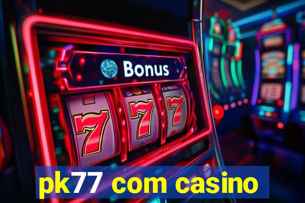 pk77 com casino